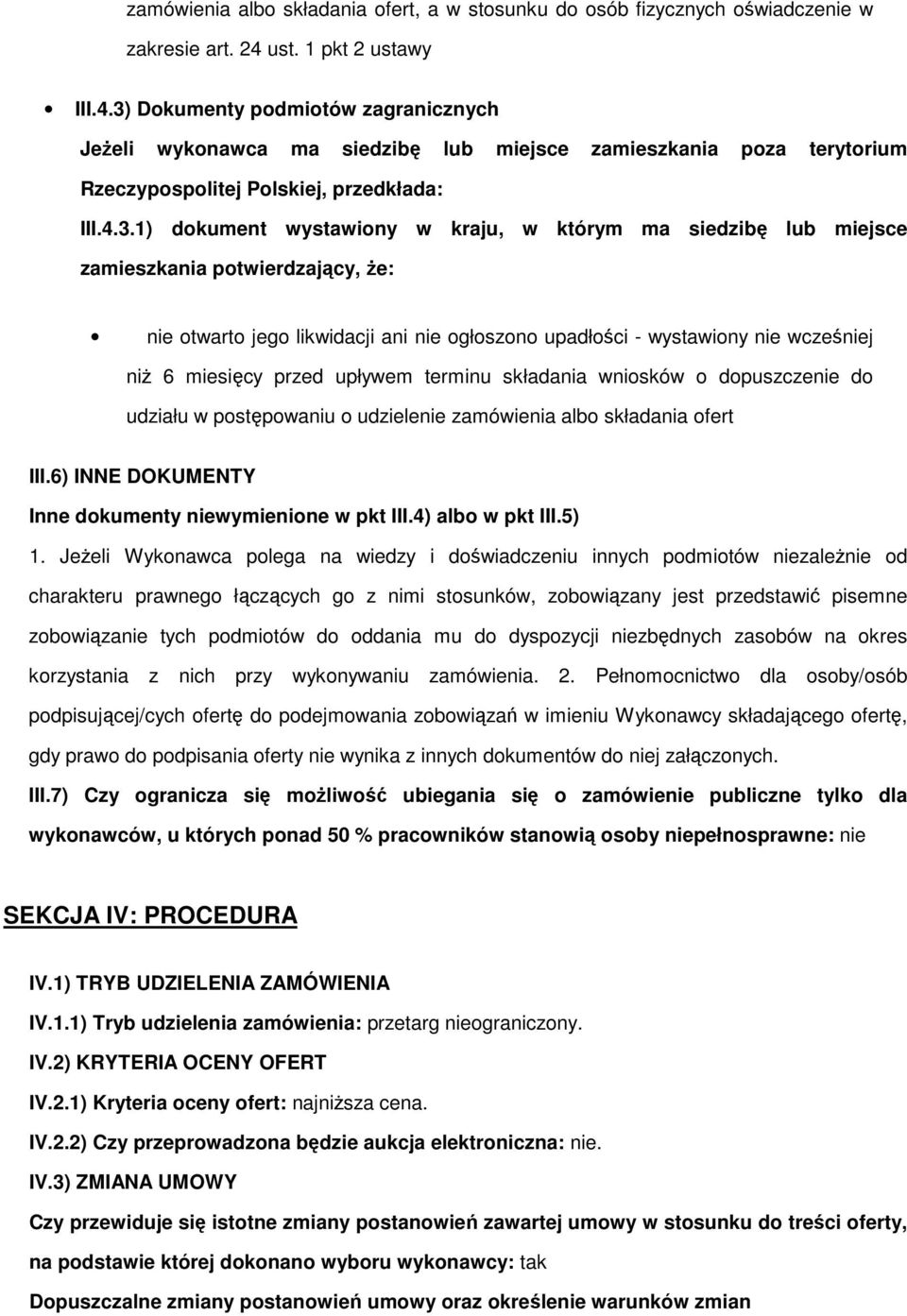 Dokumenty podmiotów zagranicznych JeŜeli wykonawca ma siedzibę lub miejsce zamieszkania poza terytorium Rzeczypospolitej Polskiej, przedkłada: III.4.3.