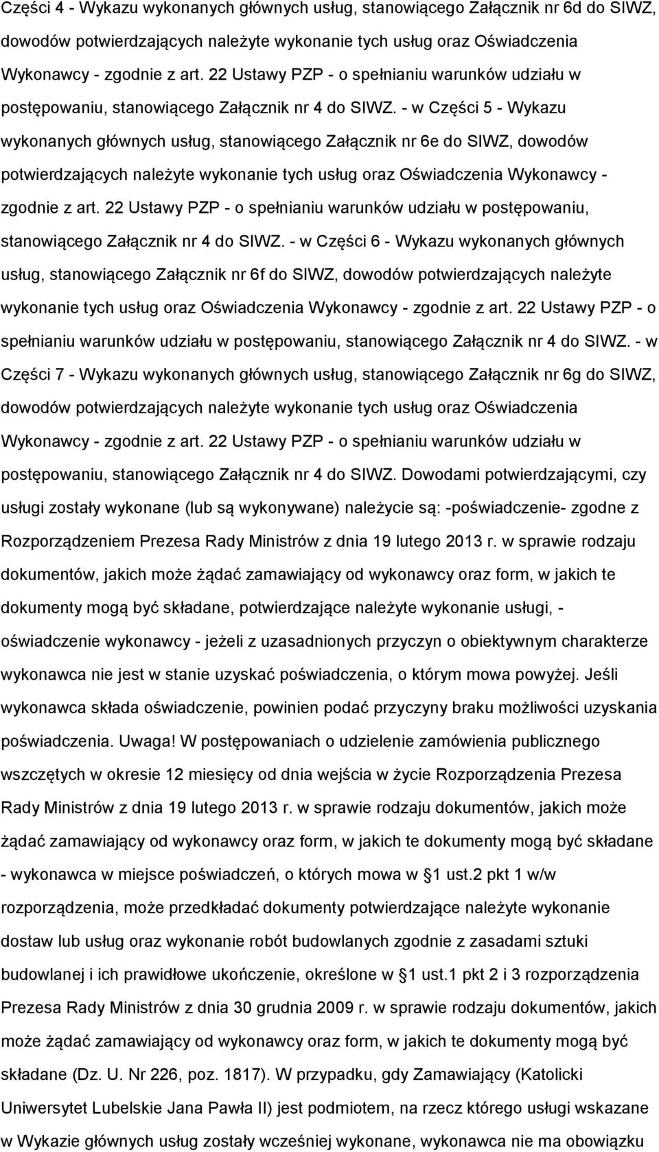 - w Części 5 - Wykazu wykonanych głównych usług, stanowiącego Załącznik nr 6e do SIWZ, dowodów potwierdzających należyte wykonanie tych usług oraz Oświadczenia Wykonawcy - zgodnie z art.