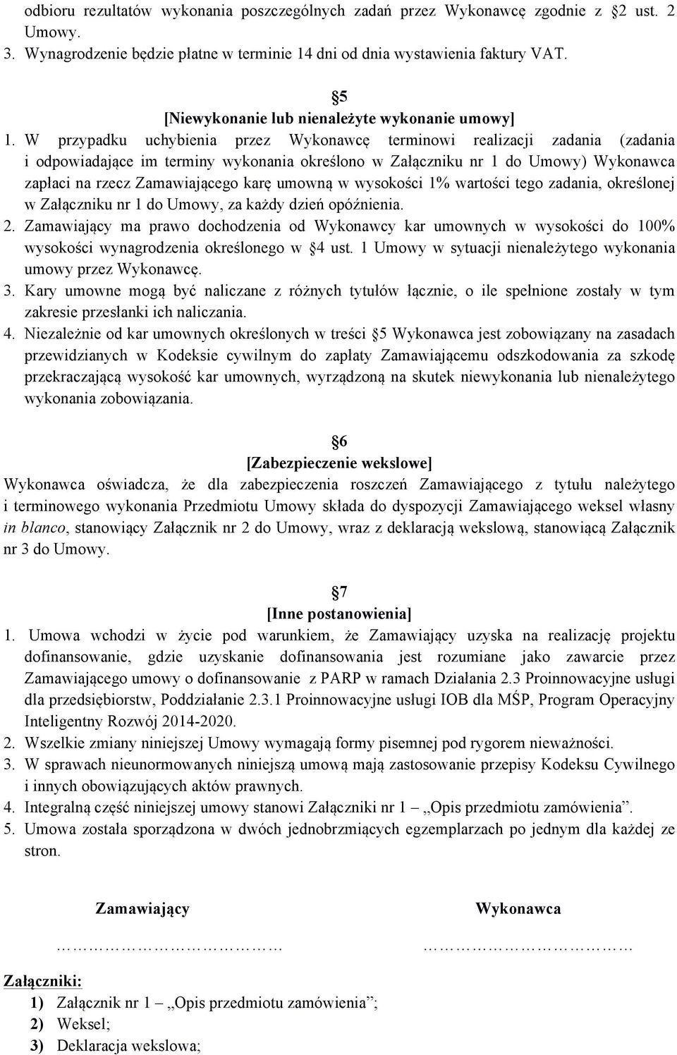 W przypadku uchybienia przez Wykonawcę terminowi realizacji zadania (zadania i odpowiadające im terminy wykonania określono w Załączniku nr 1 do Umowy) Wykonawca zapłaci na rzecz Zamawiającego karę