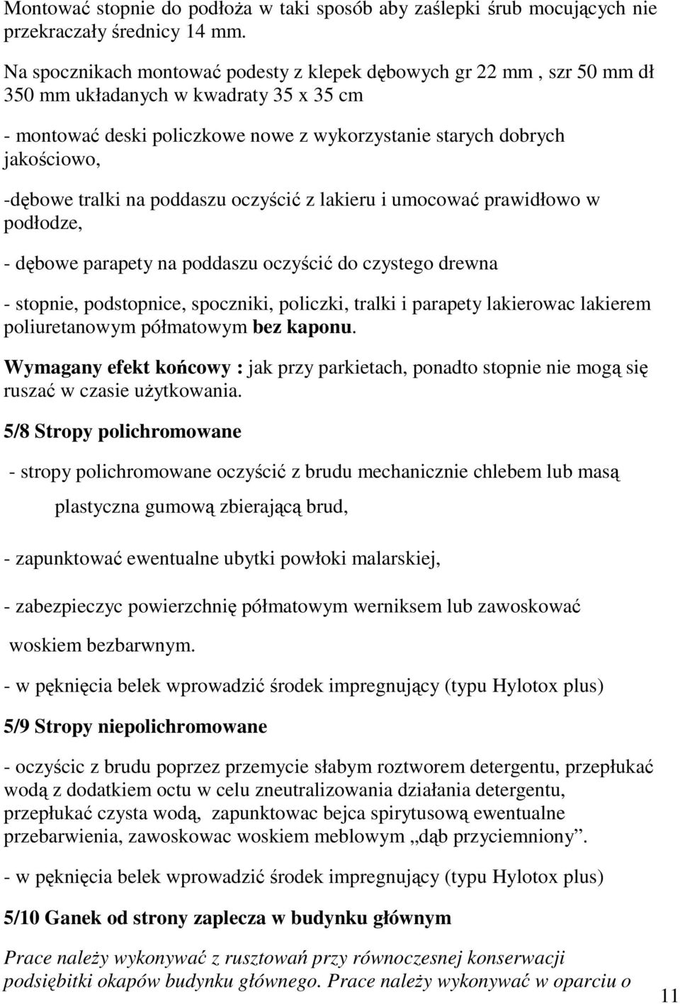 na poddaszu oczyci z lakieru i umocowa prawidłowo w podłodze, - dbowe parapety na poddaszu oczyci do czystego drewna - stopnie, podstopnice, spoczniki, policzki, tralki i parapety lakierowac lakierem
