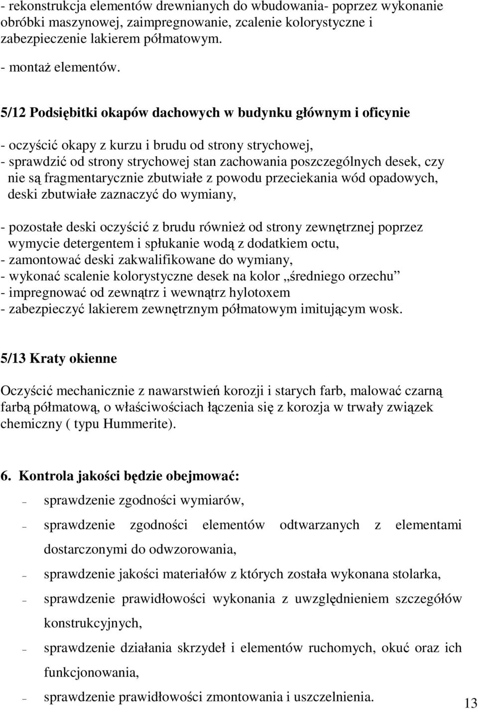 fragmentarycznie zbutwiałe z powodu przeciekania wód opadowych, deski zbutwiałe zaznaczy do wymiany, - pozostałe deski oczyci z brudu równie od strony zewntrznej poprzez wymycie detergentem i