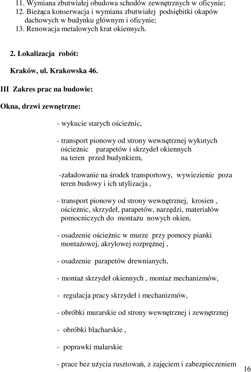 III Zakres prac na budowie: Okna, drzwi zewntrzne: - wykucie starych ocienic, - transport pionowy od strony wewntrznej wykutych ocienic parapetów i skrzydeł okiennych na teren przed budynkiem,