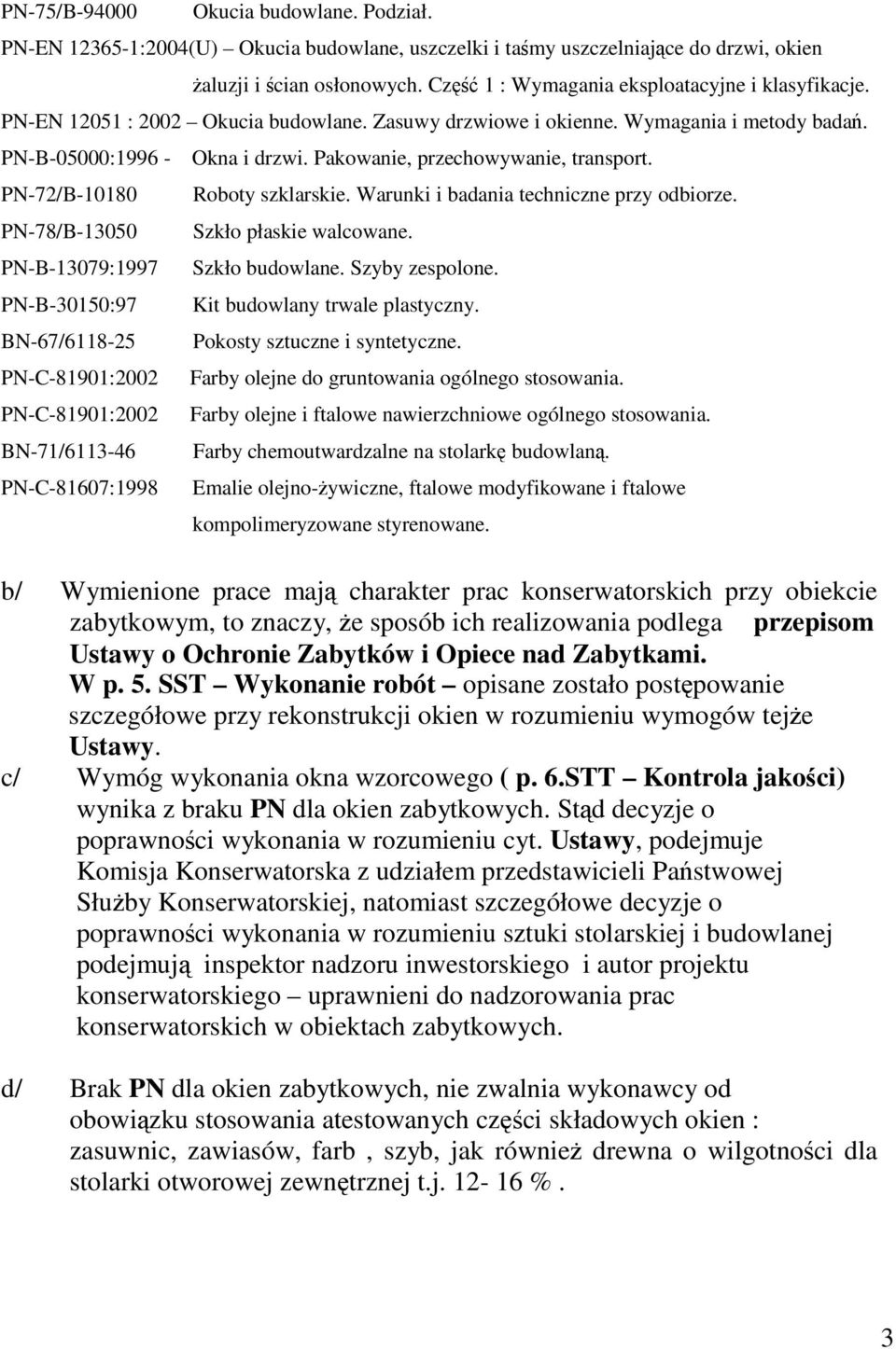 Pakowanie, przechowywanie, transport. PN-72/B-10180 Roboty szklarskie. Warunki i badania techniczne przy odbiorze. PN-78/B-13050 Szkło płaskie walcowane. PN-B-13079:1997 Szkło budowlane.