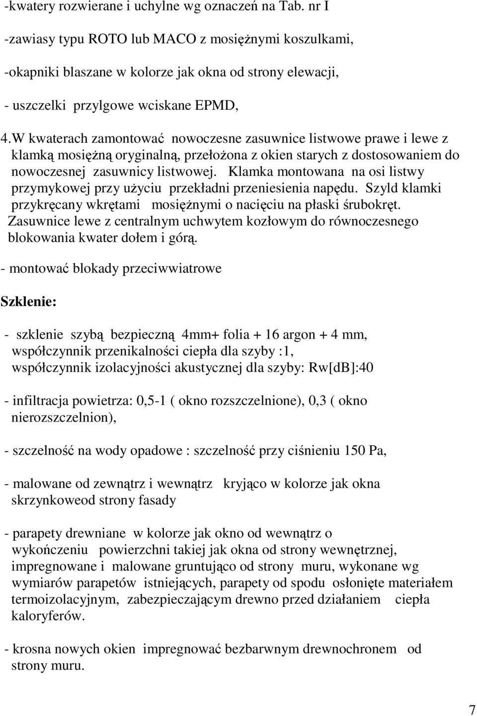 W kwaterach zamontowa nowoczesne zasuwnice listwowe prawe i lewe z klamk mosin oryginaln, przełoona z okien starych z dostosowaniem do nowoczesnej zasuwnicy listwowej.