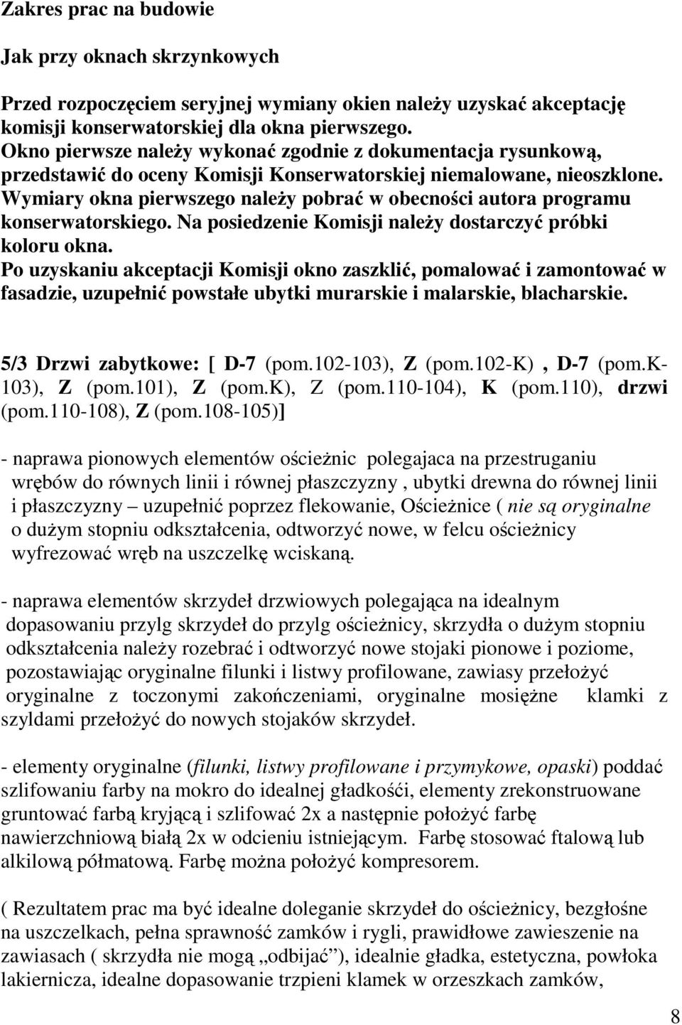 Wymiary okna pierwszego naley pobra w obecnoci autora programu konserwatorskiego. Na posiedzenie Komisji naley dostarczy próbki koloru okna.