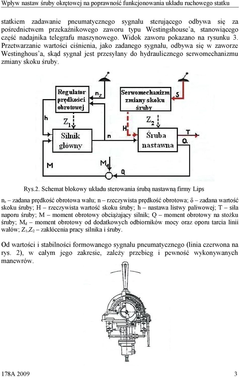 Przetwarzanie wartości ciśnienia, jako zadanego sygnału, odbywa się w zaworze Westinghous a, skąd sygnał jest przesyłany do hydraulicznego serwomechanizmu zmiany skoku śruby. Rys.2.