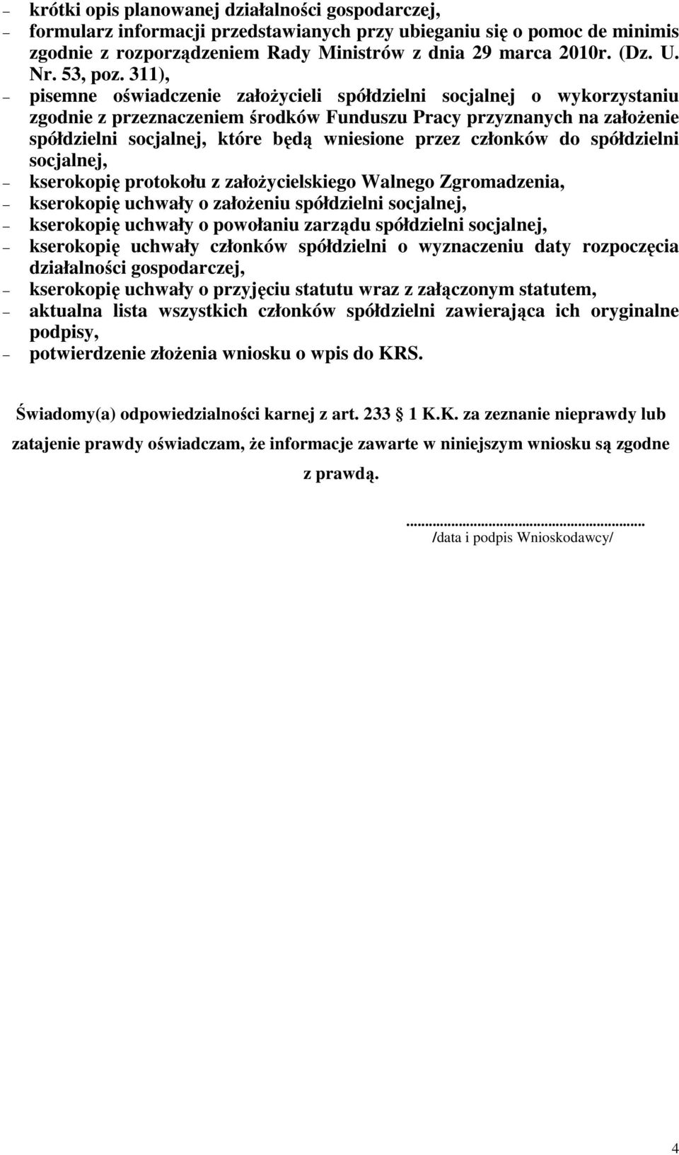 311), pisemne oświadczenie założycieli spółdzielni socjalnej o wykorzystaniu zgodnie z przeznaczeniem środków Funduszu Pracy przyznanych na założenie spółdzielni socjalnej, które będą wniesione przez