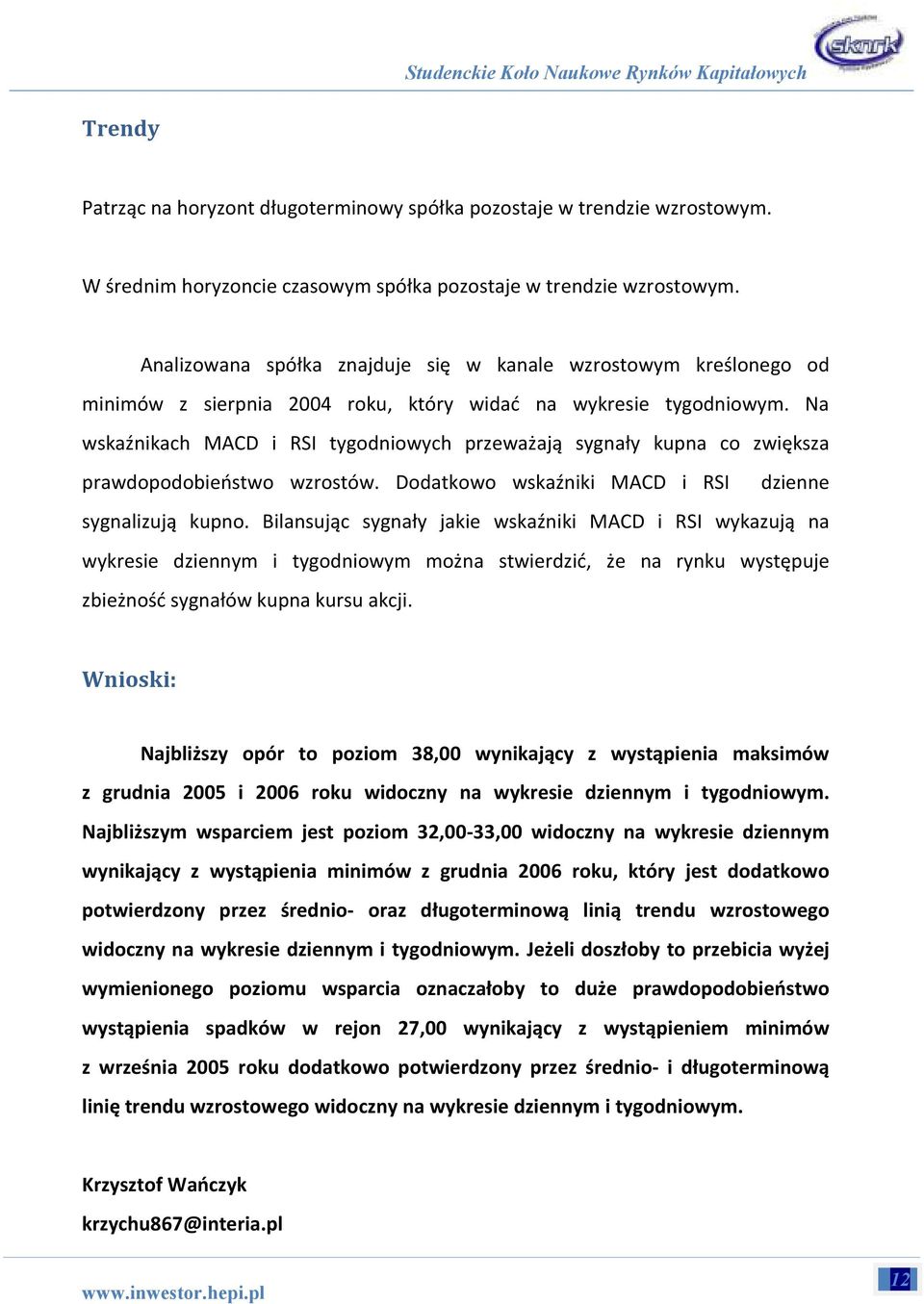 Na wskaźnikach MACD i RSI tygodniowych przeważają sygnały kupna co zwiększa prawdopodobieństwo wzrostów. Dodatkowo wskaźniki MACD i RSI dzienne sygnalizują kupno.