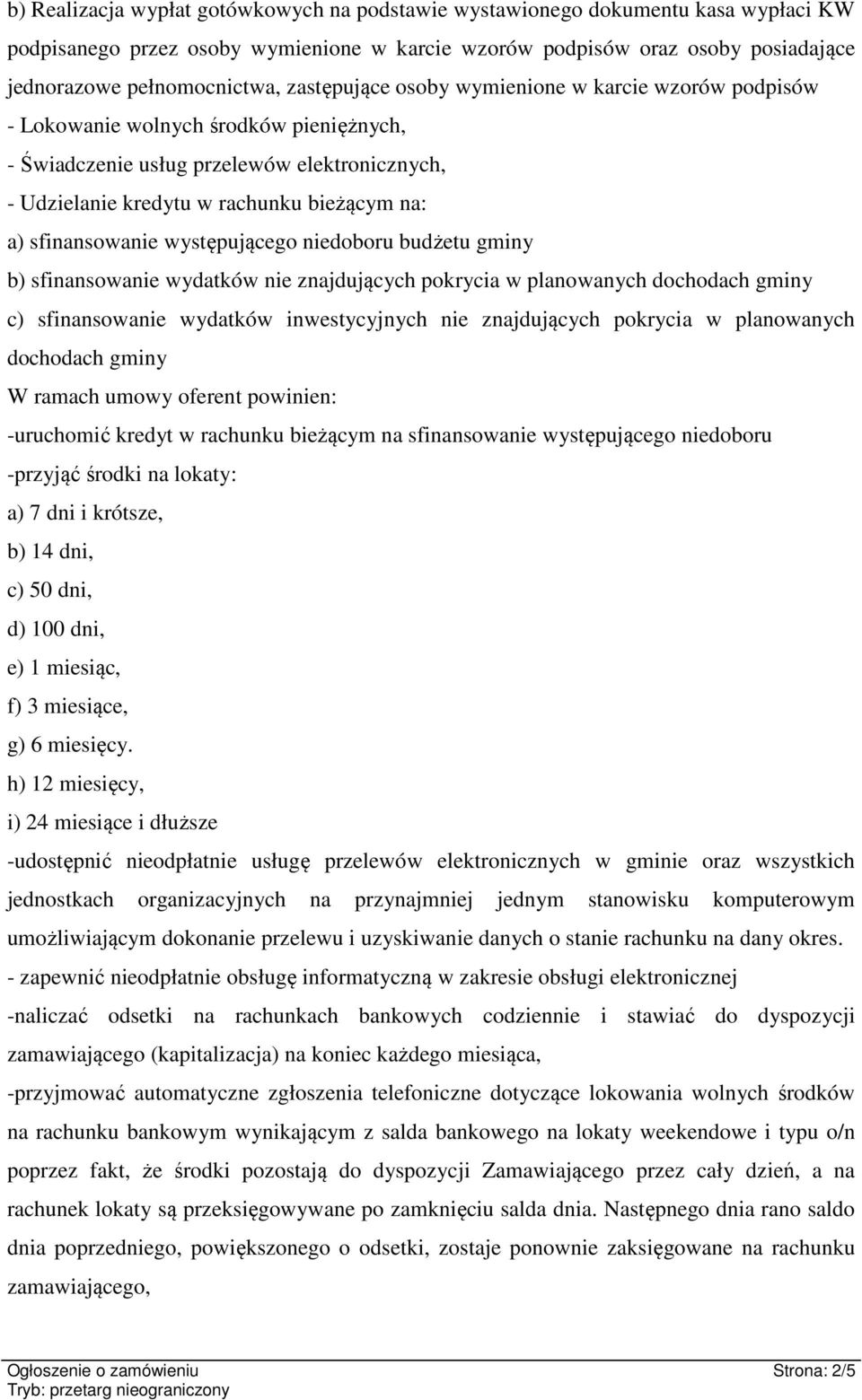 sfinansowanie występującego niedoboru budżetu gminy b) sfinansowanie wydatków nie znajdujących pokrycia w planowanych dochodach gminy c) sfinansowanie wydatków inwestycyjnych nie znajdujących