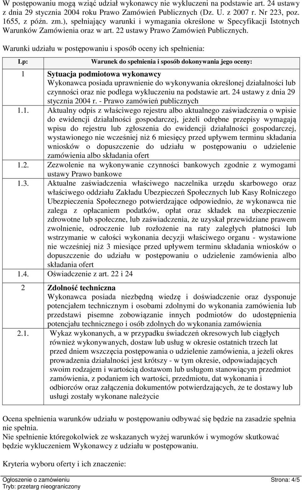 Warunki udziału w postępowaniu i sposób oceny ich spełnienia: Lp: Warunek do spełnienia i sposób dokonywania jego oceny: 1 Sytuacja podmiotowa wykonawcy Wykonawca posiada uprawnienie do wykonywania