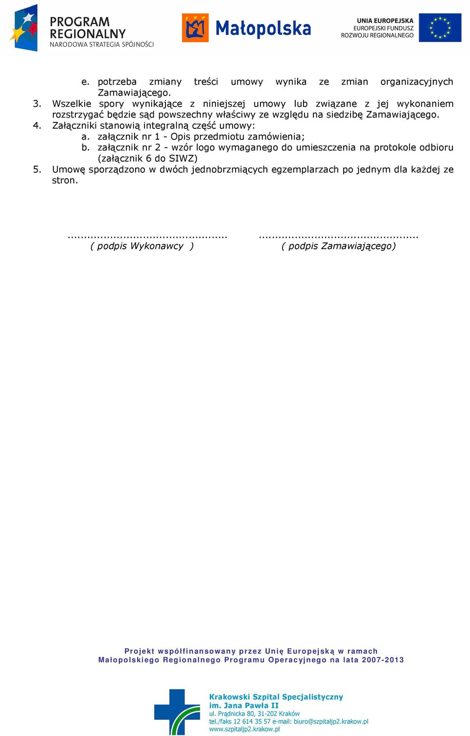 Zamawiającego. 4. Załączniki stanowią integralną część umowy: a. załącznik nr 1 - Opis przedmiotu zamówienia; b.