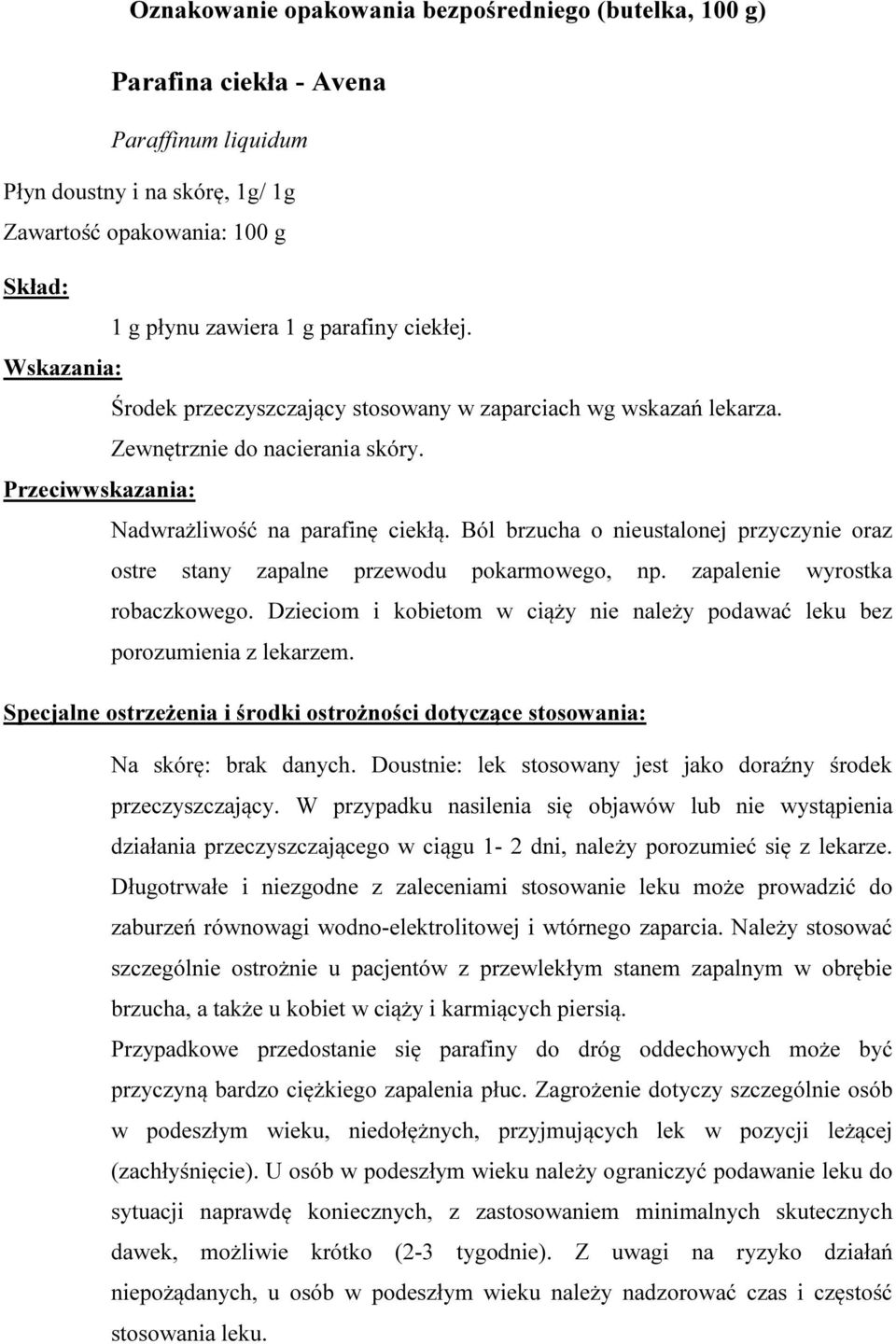 Ból brzucha o nieustalonej przyczynie oraz ostre stany zapalne przewodu pokarmowego, np. zapalenie wyrostka robaczkowego.