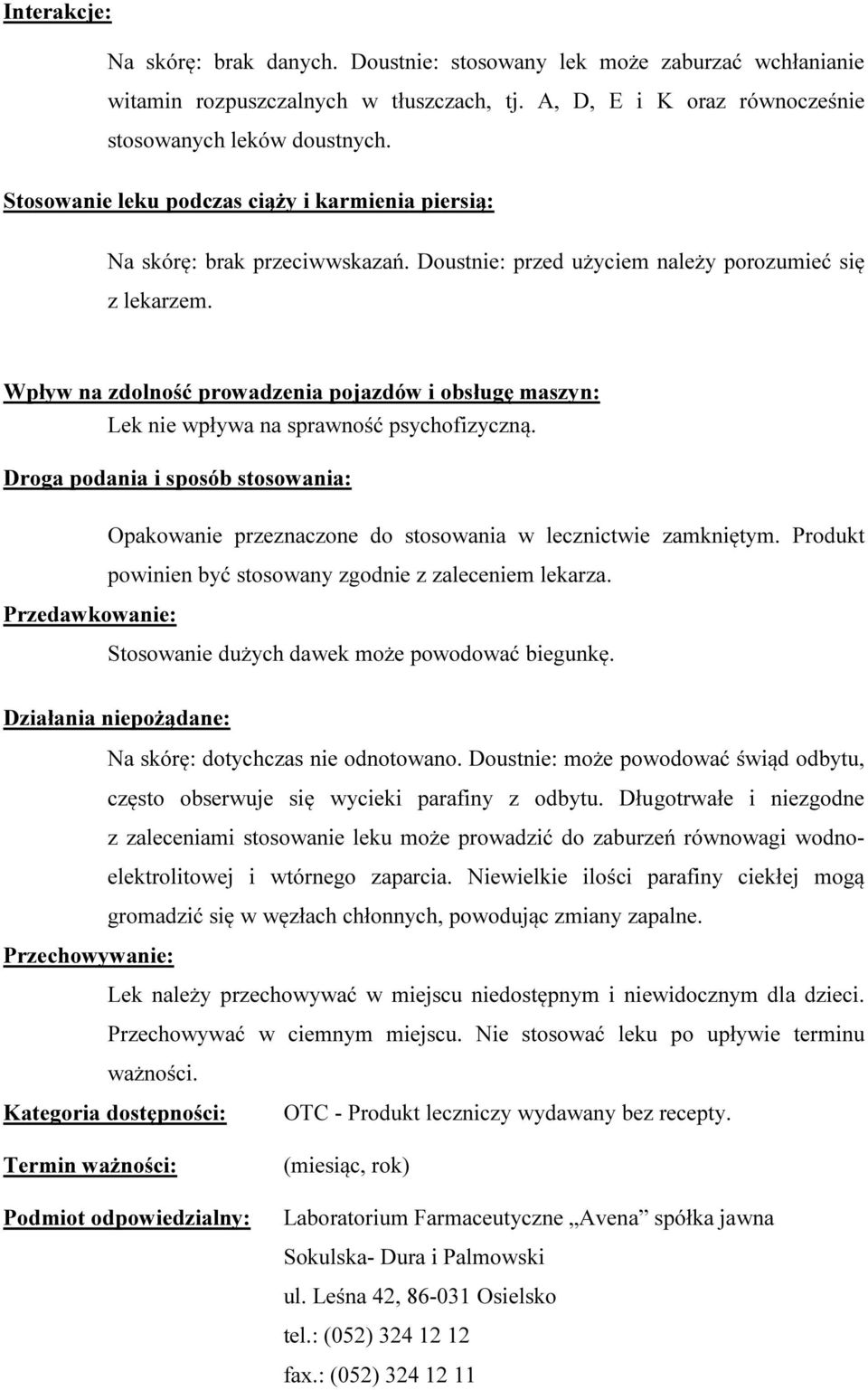 Wpływ na zdolność prowadzenia pojazdów i obsługę maszyn: Lek nie wpływa na sprawność psychofizyczną. Droga podania i sposób stosowania: Opakowanie przeznaczone do stosowania w lecznictwie zamkniętym.