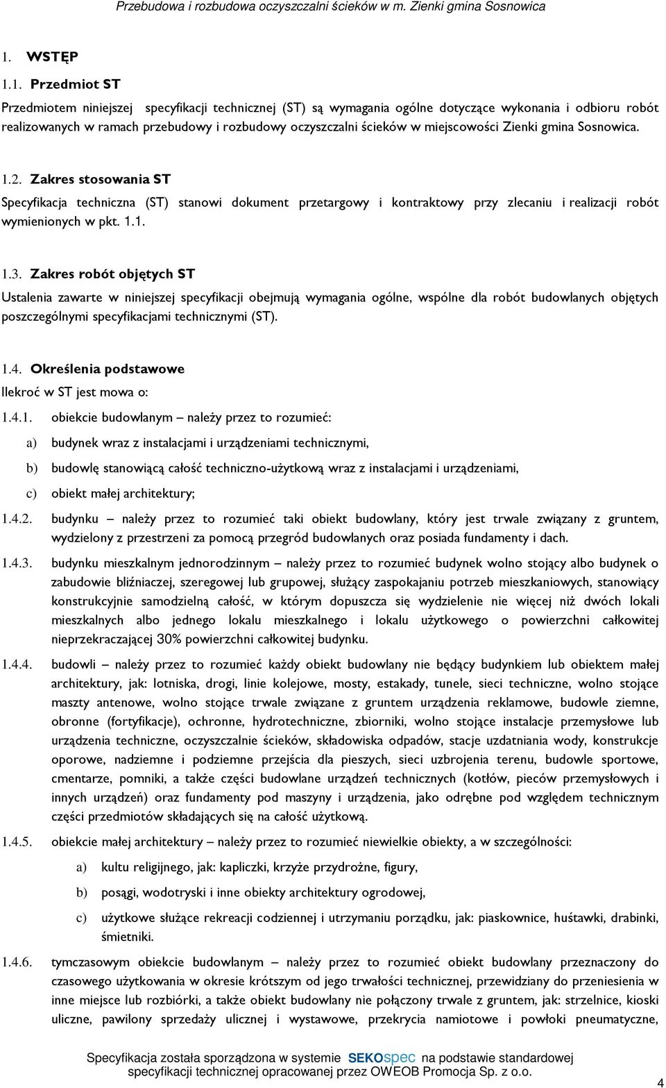 Zakres robót objętych ST Ustalenia zawarte w niniejszej specyfikacji obejmują wymagania ogólne, wspólne dla robót budowlanych objętych poszczególnymi specyfikacjami technicznymi (ST). 1.4.