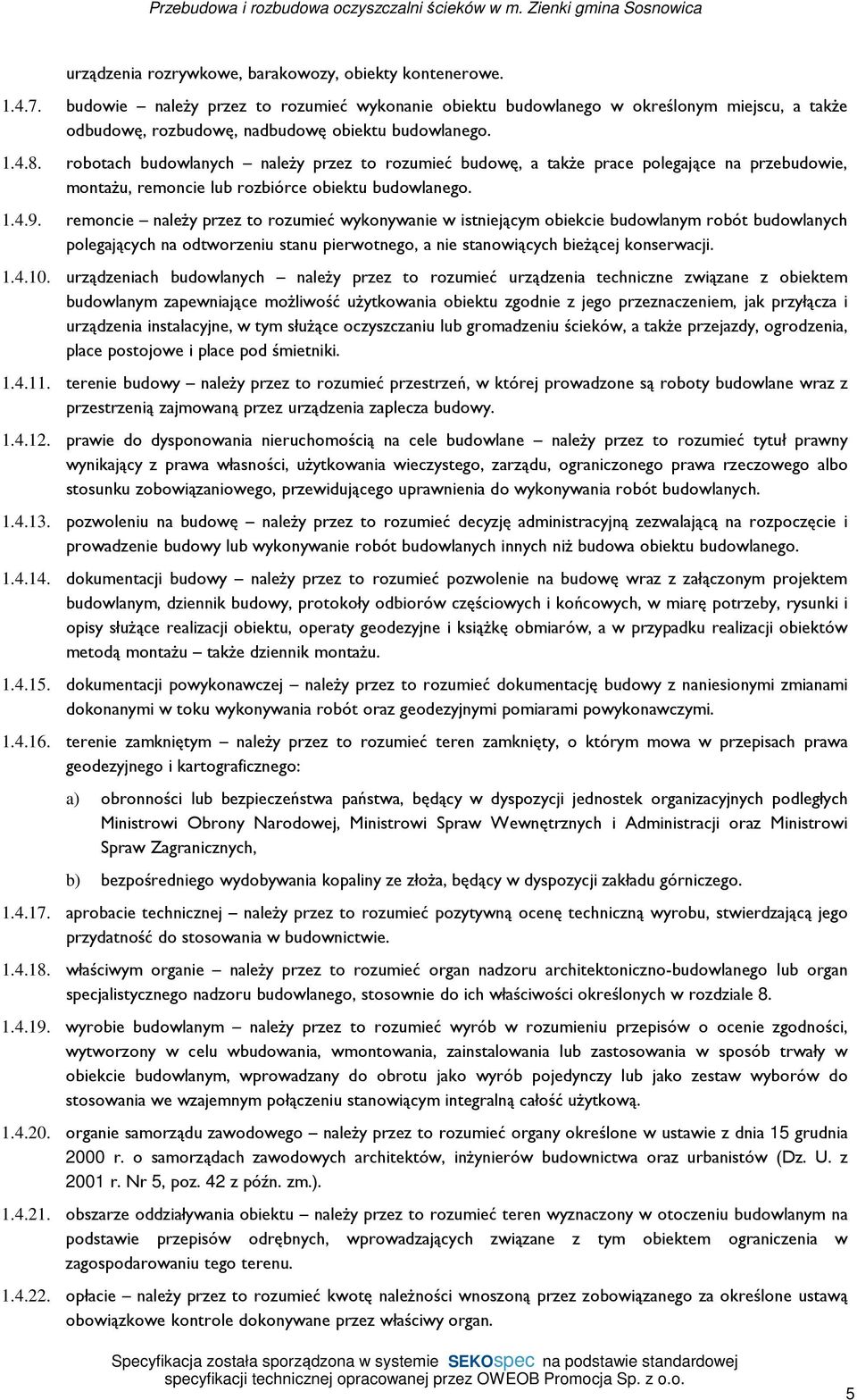 robotach budowlanych należy przez to rozumieć budowę, a także prace polegające na przebudowie, montażu, remoncie lub rozbiórce obiektu budowlanego. 1.4.9.