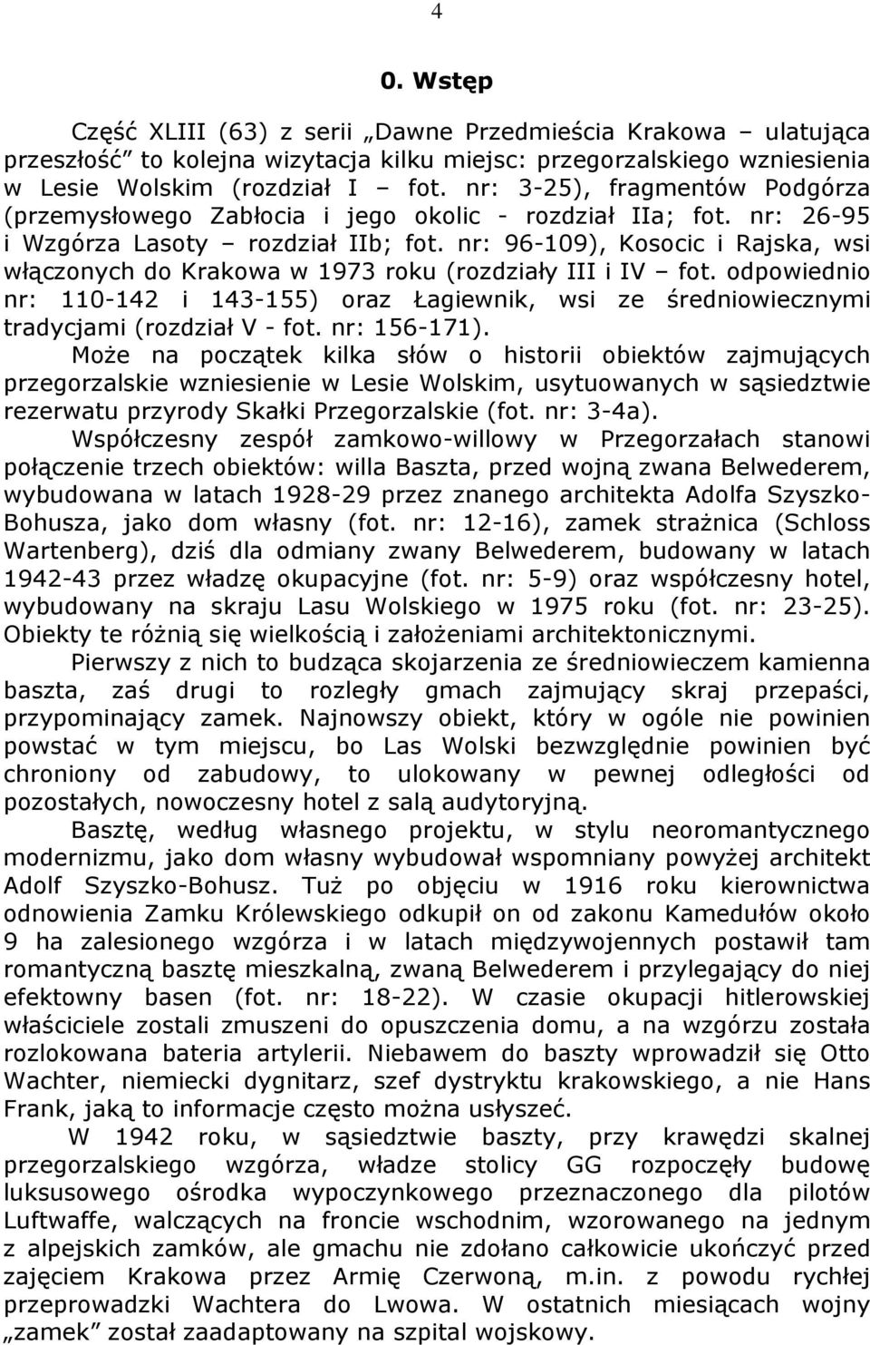 nr: 96-109), Kosocic i Rajska, wsi włączonych do Krakowa w 1973 roku (rozdziały III i IV fot. odpowiednio nr: 110-142 i 143-155) oraz Łagiewnik, wsi ze średniowiecznymi tradycjami (rozdział V - fot.