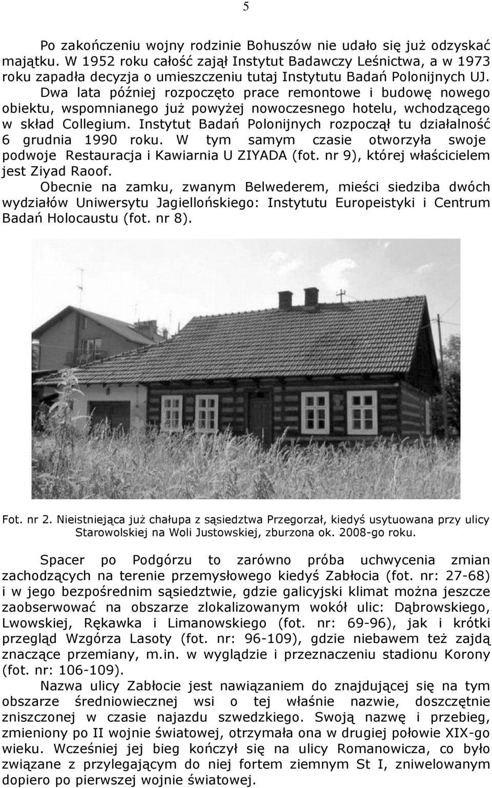 Dwa lata później rozpoczęto prace remontowe i budowę nowego obiektu, wspomnianego już powyżej nowoczesnego hotelu, wchodzącego w skład Collegium.