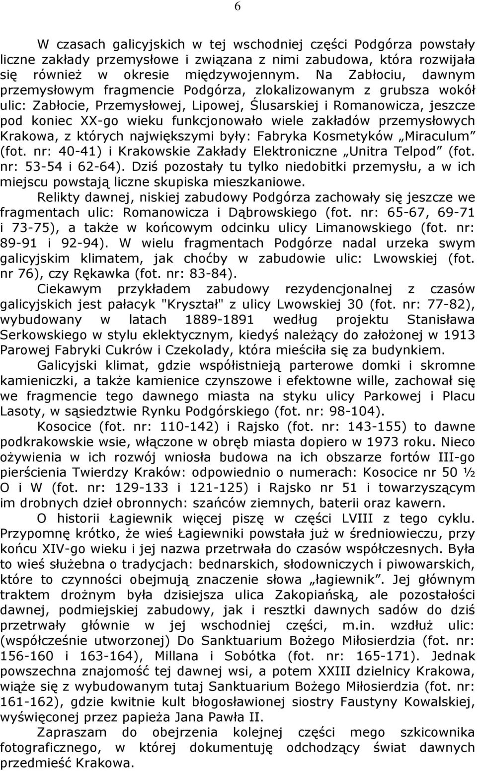 wiele zakładów przemysłowych Krakowa, z których największymi były: Fabryka Kosmetyków Miraculum (fot. nr: 40-41) i Krakowskie Zakłady Elektroniczne Unitra Telpod (fot. nr: 53-54 i 62-64).