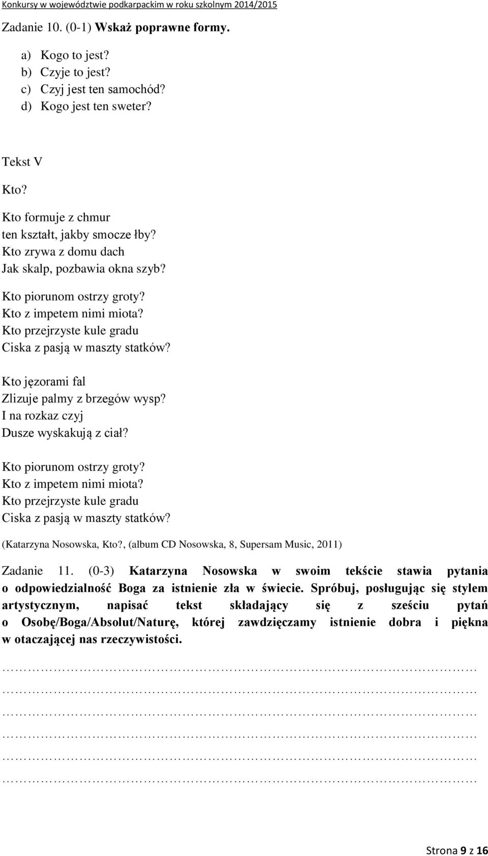 Kto jęzorami fal Zlizuje palmy z brzegów wysp? I na rozkaz czyj Dusze wyskakują z ciał? Kto piorunom ostrzy groty? Kto z impetem nimi miota? Kto przejrzyste kule gradu Ciska z pasją w maszty statków?