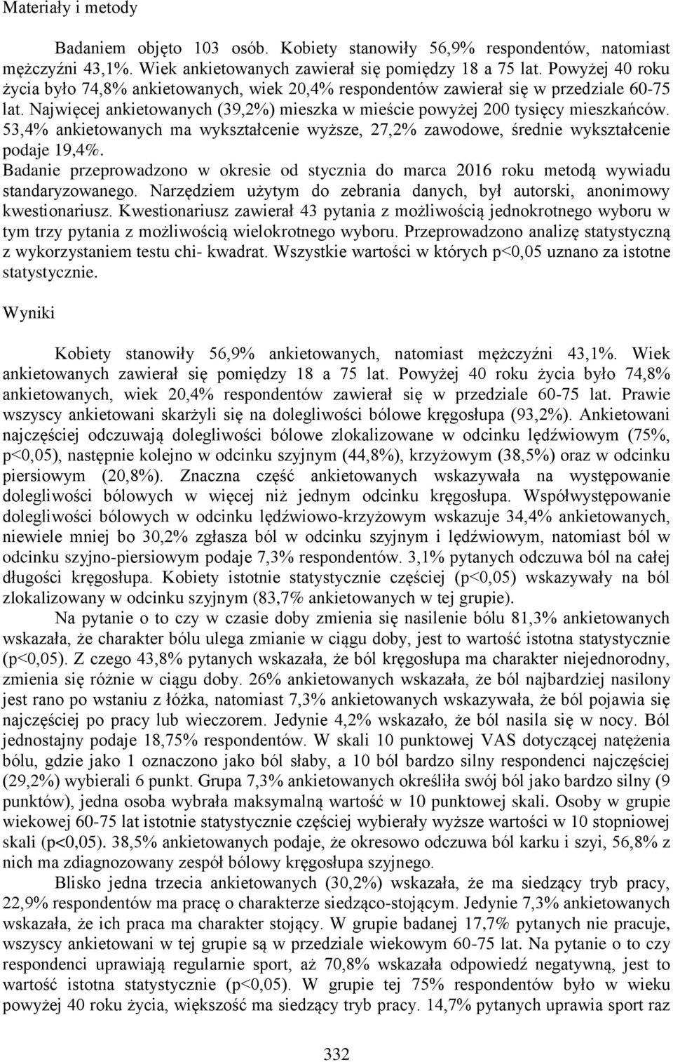 53,4% ankietowanych ma wykształcenie wyższe, 27,2% zawodowe, średnie wykształcenie podaje 19,4%. Badanie przeprowadzono w okresie od stycznia do marca 2016 roku metodą wywiadu standaryzowanego.