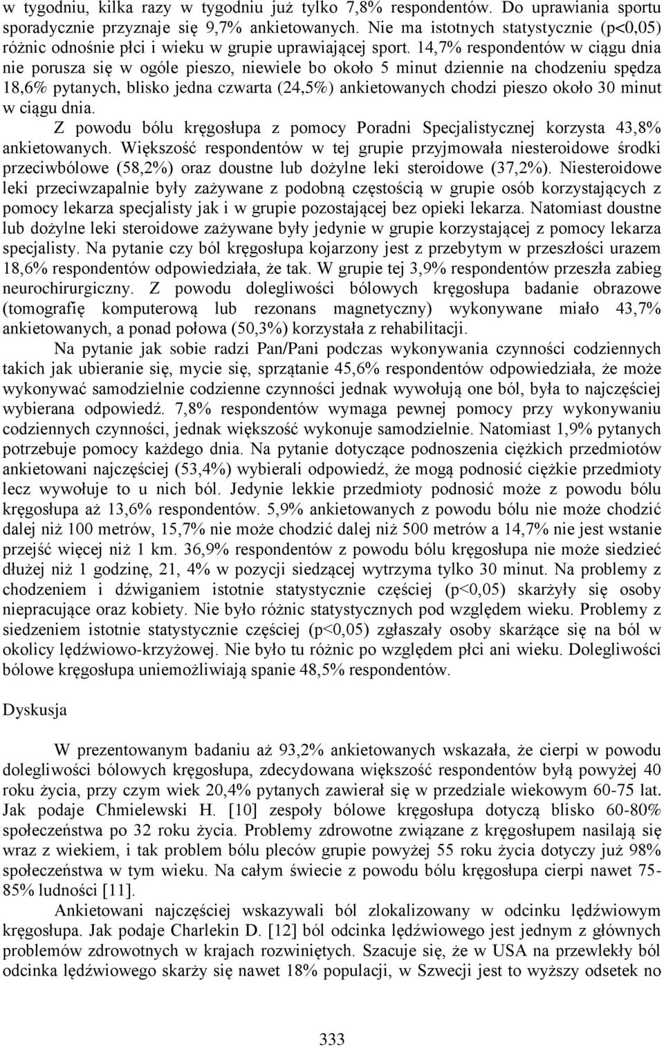 14,7% respondentów w ciągu dnia nie porusza się w ogóle pieszo, niewiele bo około 5 minut dziennie na chodzeniu spędza 18,6% pytanych, blisko jedna czwarta (24,5%) ankietowanych chodzi pieszo około