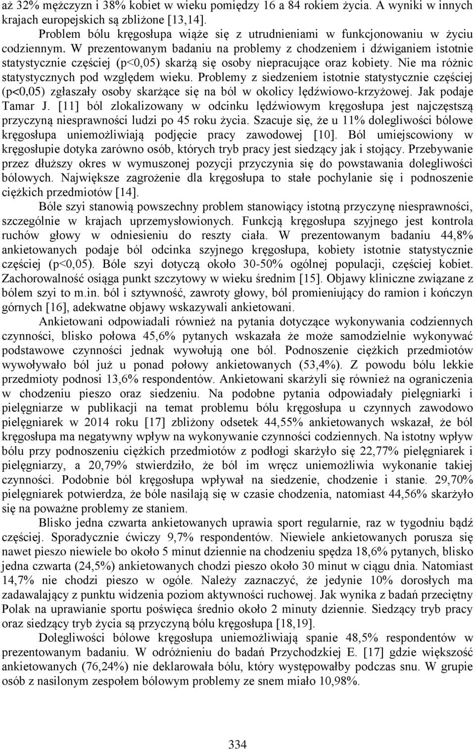 W prezentowanym badaniu na problemy z chodzeniem i dźwiganiem istotnie statystycznie częściej (p<0,05) skarżą się osoby niepracujące oraz kobiety. Nie ma różnic statystycznych pod względem wieku.