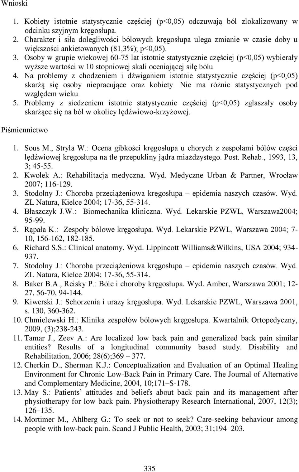 Osoby w grupie wiekowej 60-75 lat istotnie statystycznie częściej (p<0,05) wybierały wyższe wartości w 10 stopniowej skali oceniającej siłę bólu 4.