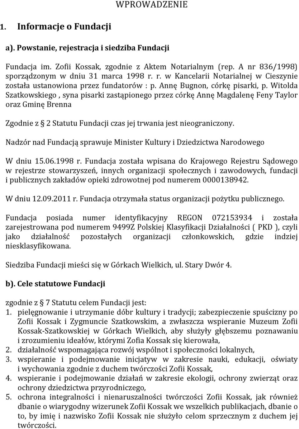 Witolda Szatkowskiego, syna pisarki zastąpionego przez córkę Annę Magdalenę Feny Taylor oraz Gminę Brenna Zgodnie z 2 Statutu Fundacji czas jej trwania jest nieograniczony.