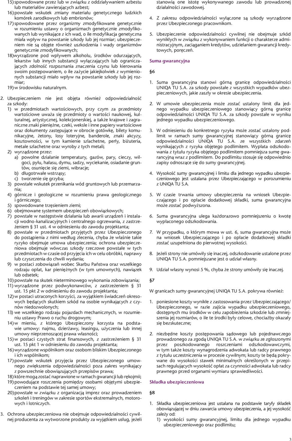 szkody lub jej rozmiar; ubezpieczeniem nie są objęte również uszkodzenia i wady organizmów genetycznie zmodyfikowanych; 18)wyrządzone pod wpływem alkoholu, środków odurzających, lekarstw lub innych