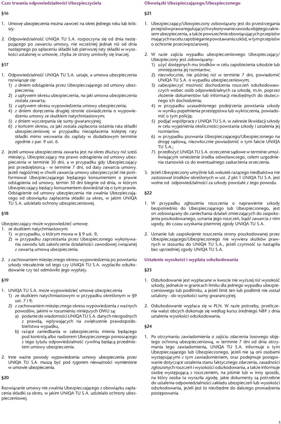 rozpoczyna się od dnia następującego po zawarciu umowy, nie wcześniej jednak niż od dnia następnego po opłaceniu składki lub pierwszej raty składki w wysokości ustalonej w umowie, chyba że strony