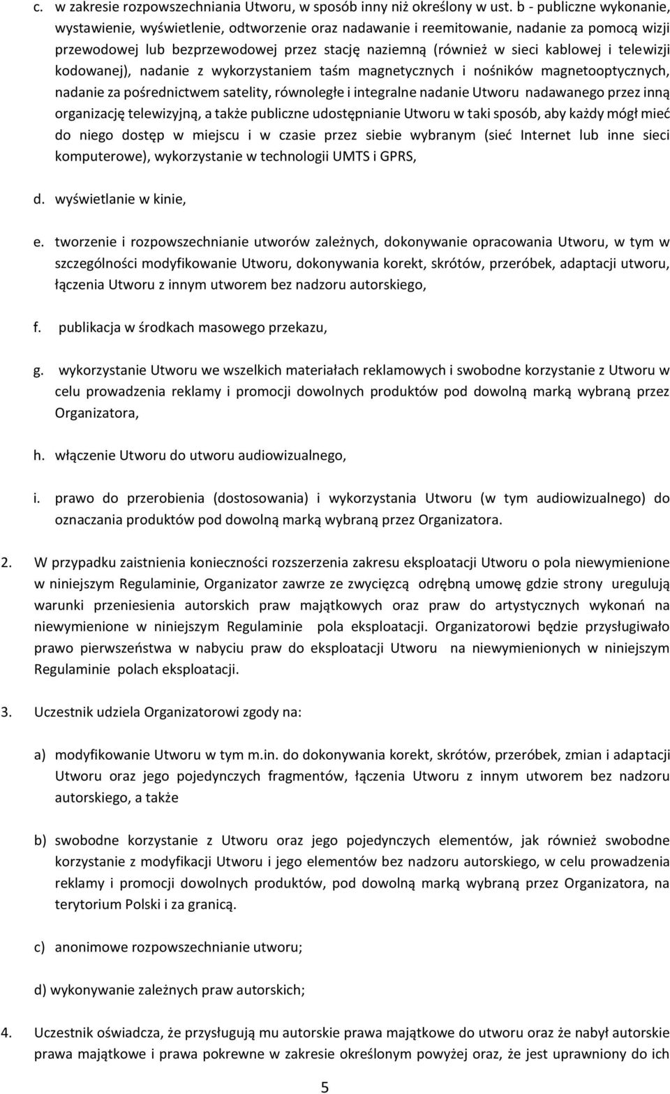 telewizji kodowanej), nadanie z wykorzystaniem taśm magnetycznych i nośników magnetooptycznych, nadanie za pośrednictwem satelity, równoległe i integralne nadanie Utworu nadawanego przez inną