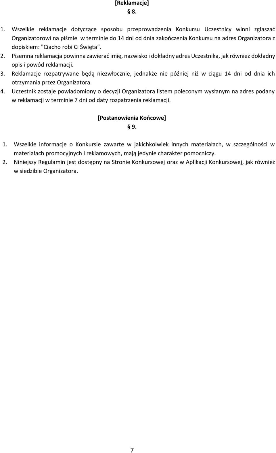 "Ciacho robi Ci Święta. 2. Pisemna reklamacja powinna zawierać imię, nazwisko i dokładny adres Uczestnika, jak również dokładny opis i powód reklamacji. 3.