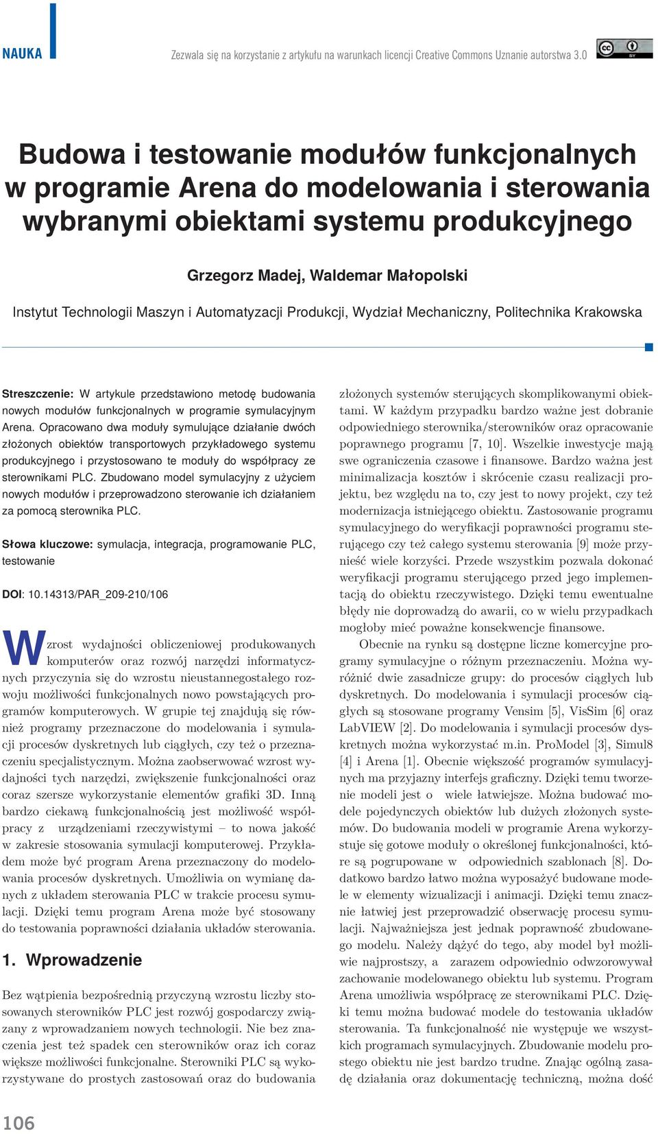 Automatyzacji Produkcji, Wydział Mechaniczny, Politechnika Krakowska Streszczenie: W artykule przedstawiono metodę budowania nowych modułów funkcjonalnych w programie symulacyjnym Arena.