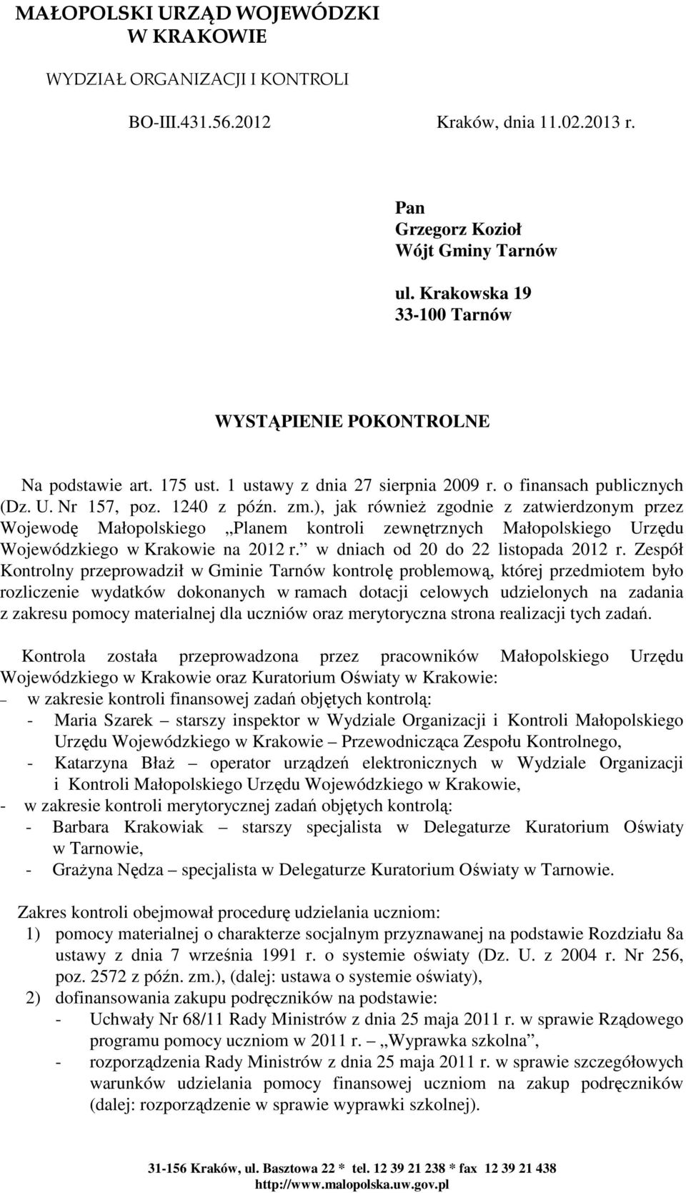 ), jak również zgodnie z zatwierdzonym przez Wojewodę Małopolskiego Planem kontroli zewnętrznych Małopolskiego Urzędu Wojewódzkiego w Krakowie na 2012 r. w dniach od 20 do 22 listopada 2012 r.
