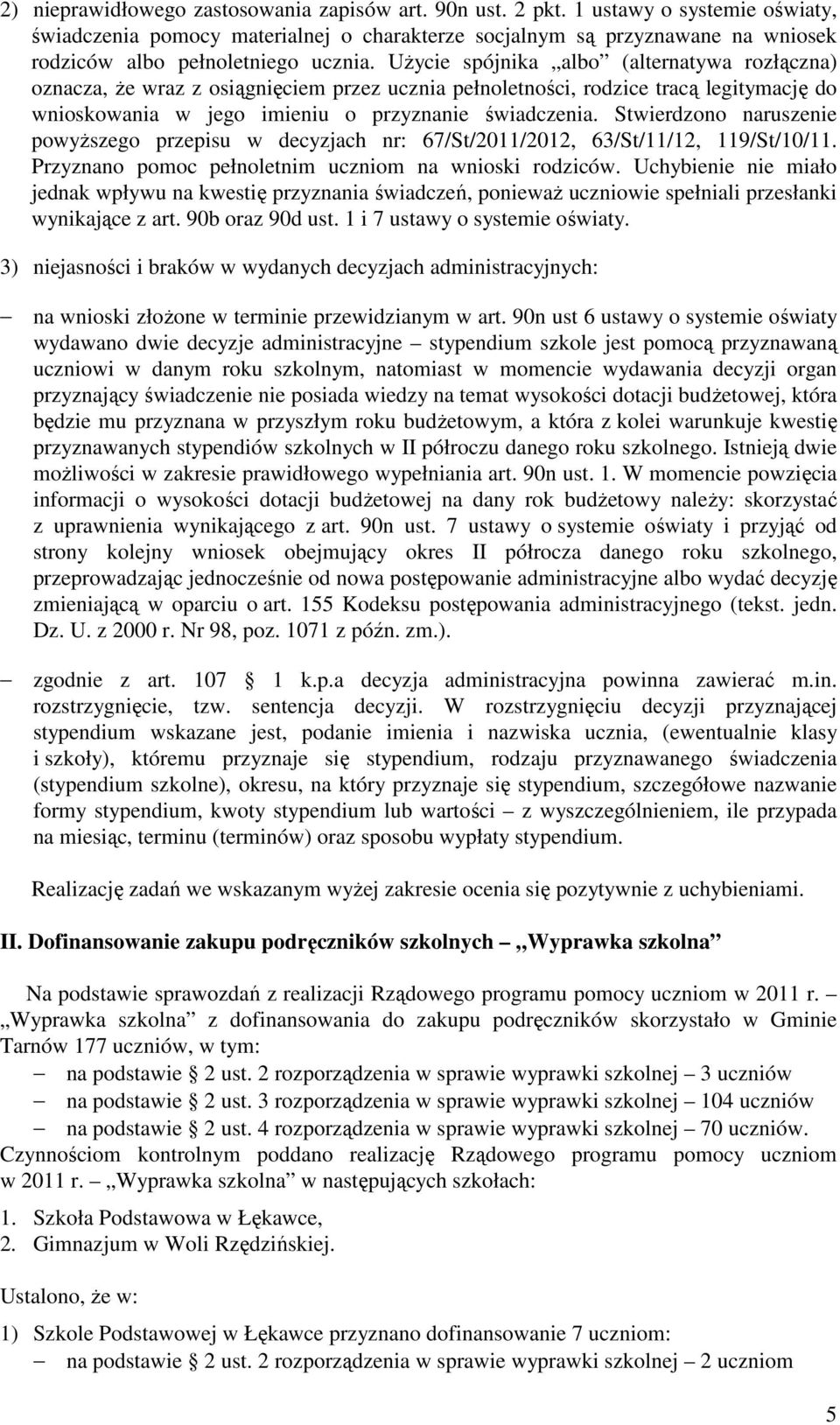 Użycie spójnika albo (alternatywa rozłączna) oznacza, że wraz z osiągnięciem przez ucznia pełnoletności, rodzice tracą legitymację do wnioskowania w jego imieniu o przyznanie świadczenia.