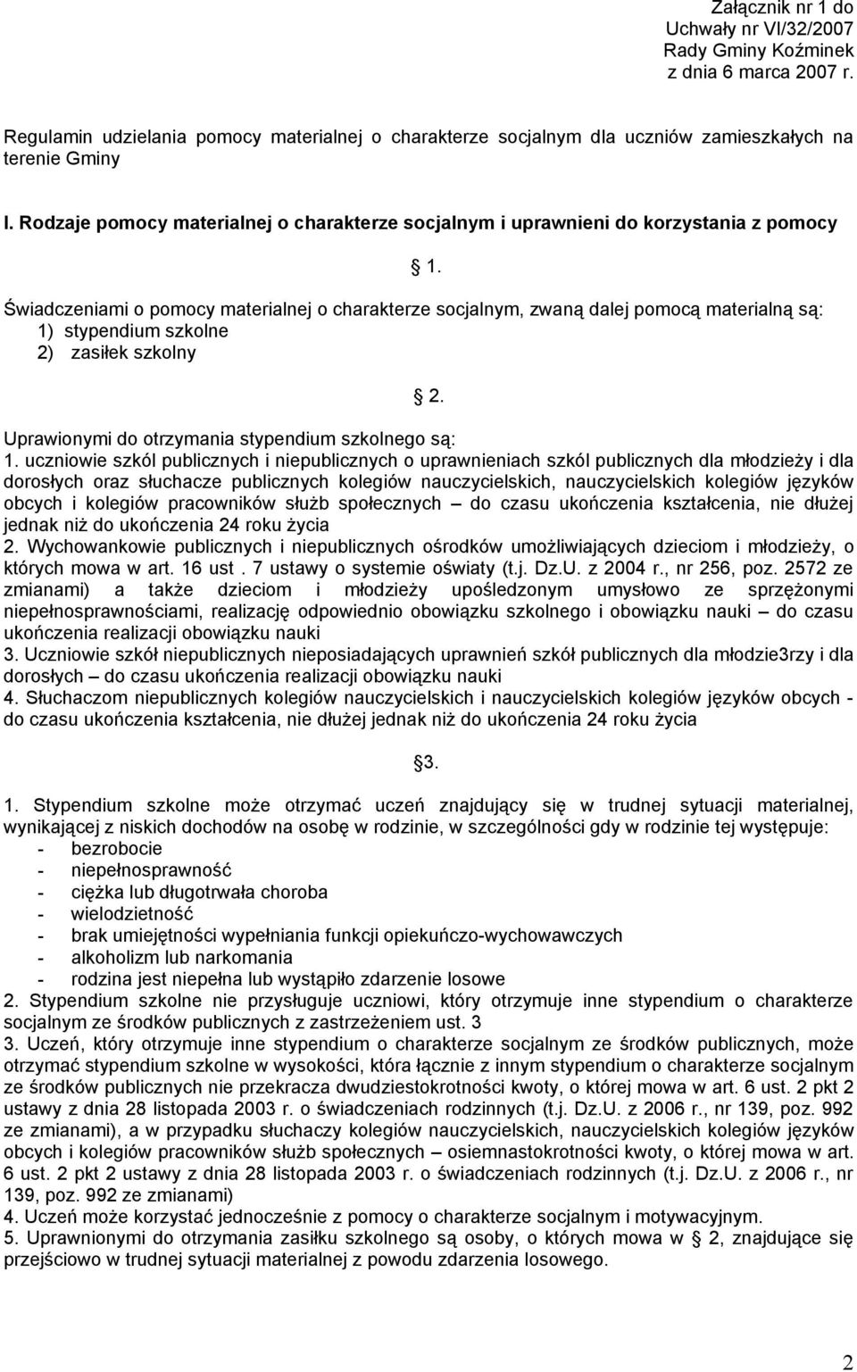 Świadczeniami o pomocy materialnej o charakterze socjalnym, zwaną dalej pomocą materialną są: 1) stypendium szkolne 2) zasiłek szkolny 2. Uprawionymi do otrzymania stypendium szkolnego są: 1.