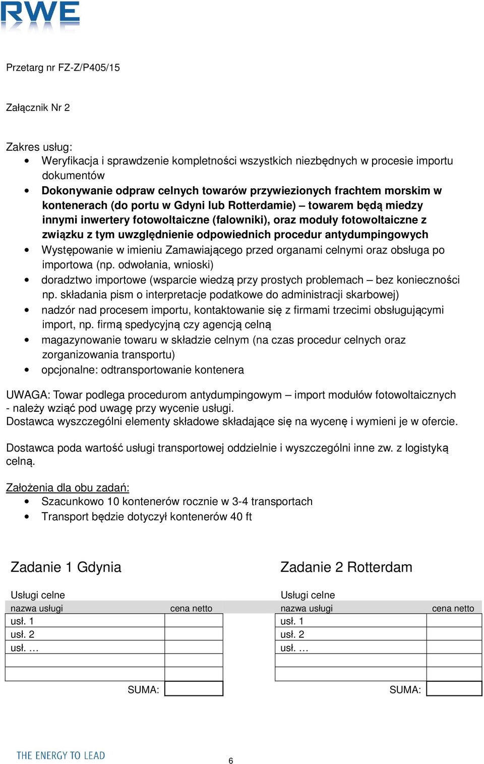 antydumpingowych Występowanie w imieniu Zamawiającego przed organami celnymi oraz obsługa po importowa (np.