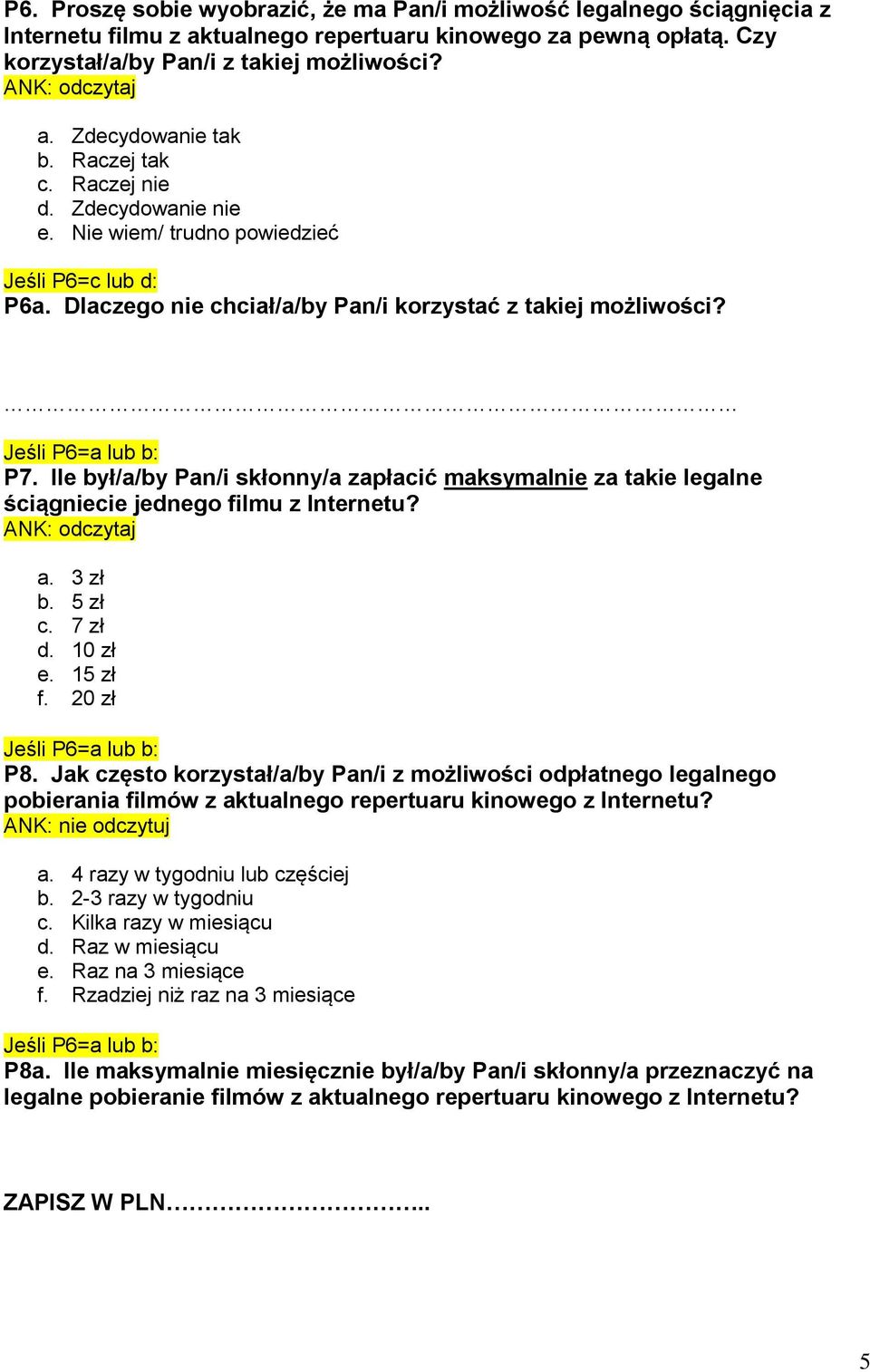 Ile był/a/by Pan/i skłonny/a zapłacić maksymalnie za takie legalne ściągniecie jednego filmu z Internetu? a. 3 zł b. 5 zł c. 7 zł d. 10 zł e. 15 zł f. 20 zł Jeśli P6=a lub b: P8.