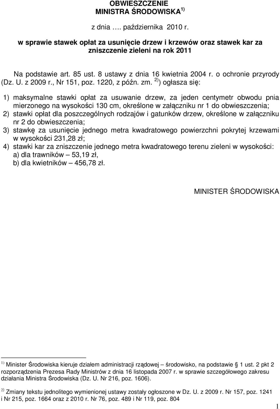 2) ) ogłasza się: 1) maksymalne stawki opłat za usuwanie drzew, za jeden centymetr obwodu pnia mierzonego na wysokości 130 cm, określone w załączniku nr 1 do obwieszczenia; 2) stawki opłat dla