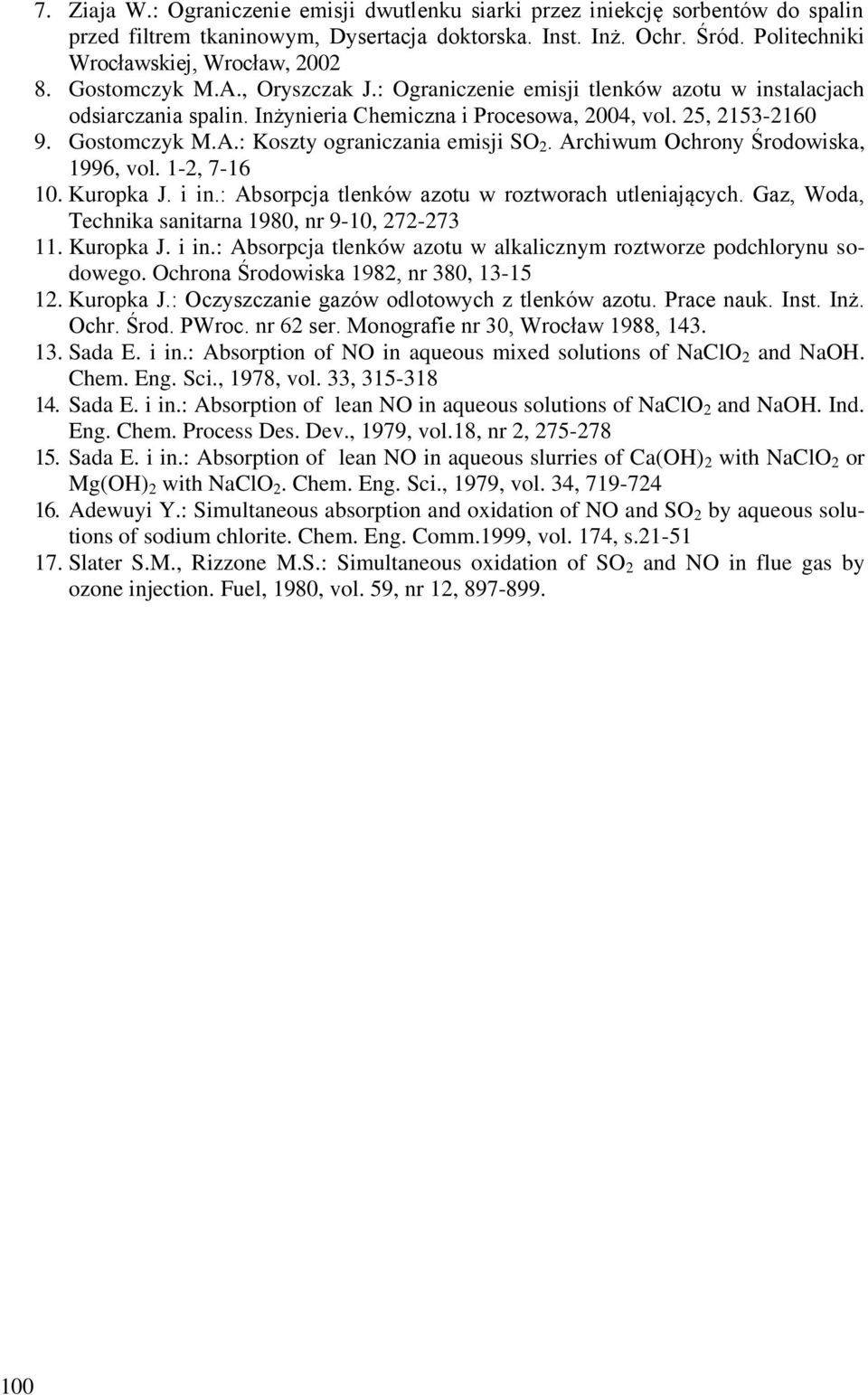 25, 2153-2160 9. Gostomczyk M.A.: Koszty ograniczania emisji SO 2. Archiwum Ochrony Środowiska, 1996, vol. 1-2, 7-16 10. Kuropka J. i in.: Absorpcja tlenków azotu w roztworach utleniających.