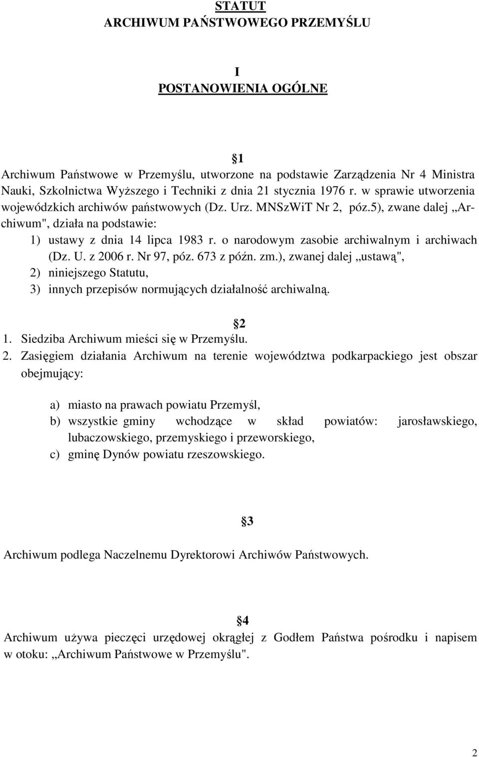 o narodowym zasobie archiwalnym i archiwach (Dz. U. z 2006 r. Nr 97, póz. 673 z późn. zm.), zwanej dalej ustawą", 2) niniejszego Statutu, 3) innych przepisów normujących działalność archiwalną. 2 1.