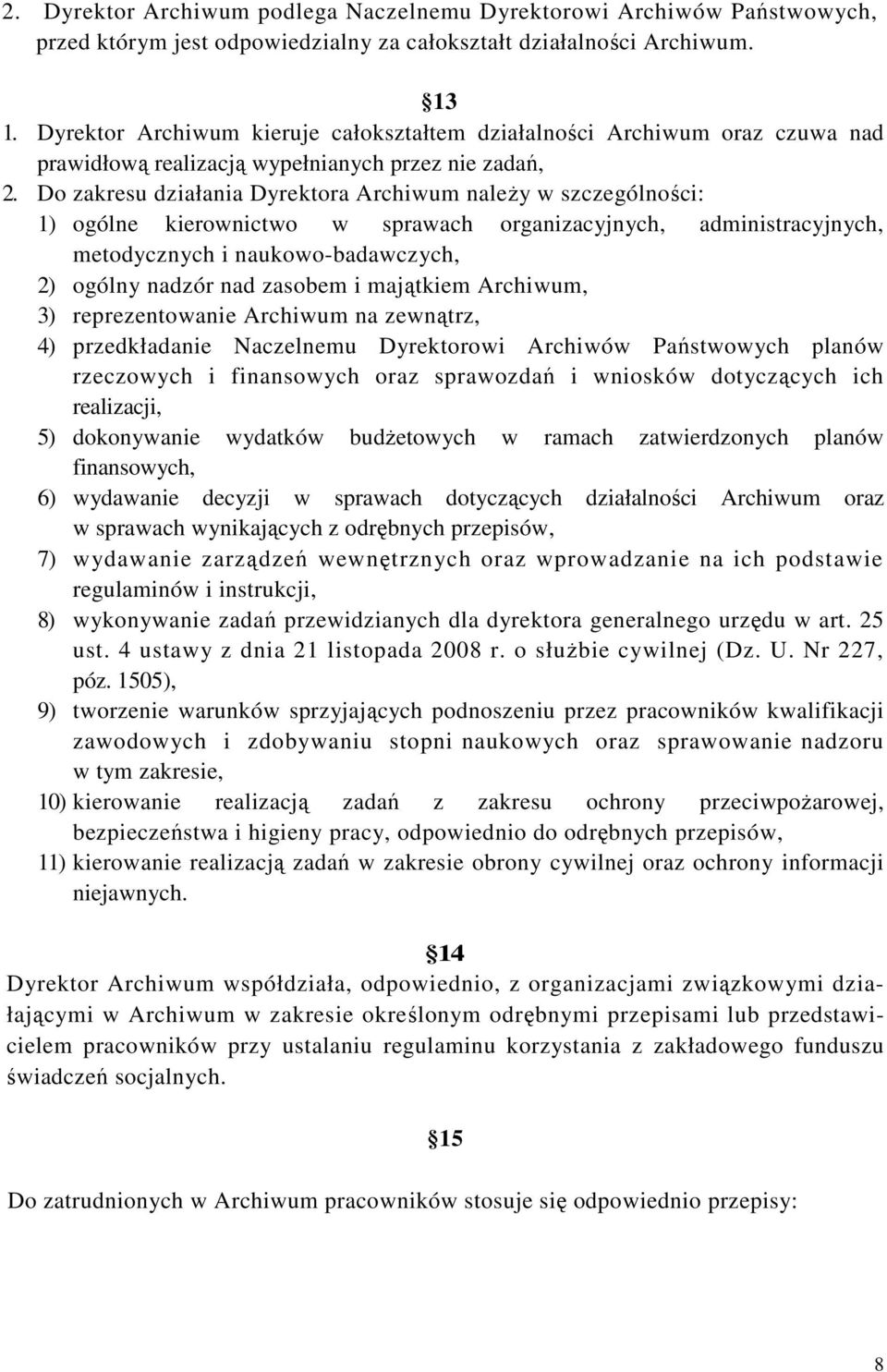 Do zakresu działania Dyrektora Archiwum naleŝy w szczególności: 1) ogólne kierownictwo w sprawach organizacyjnych, administracyjnych, metodycznych i naukowo-badawczych, 2) ogólny nadzór nad zasobem i