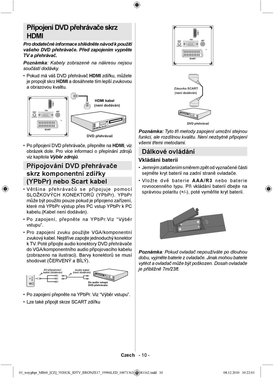 Po připojení DVD přehrávače, přepněte na HDMI, viz obrázek dole. Pro více informací o přepínání zdrojů viz kapitola Výběr zdrojů.
