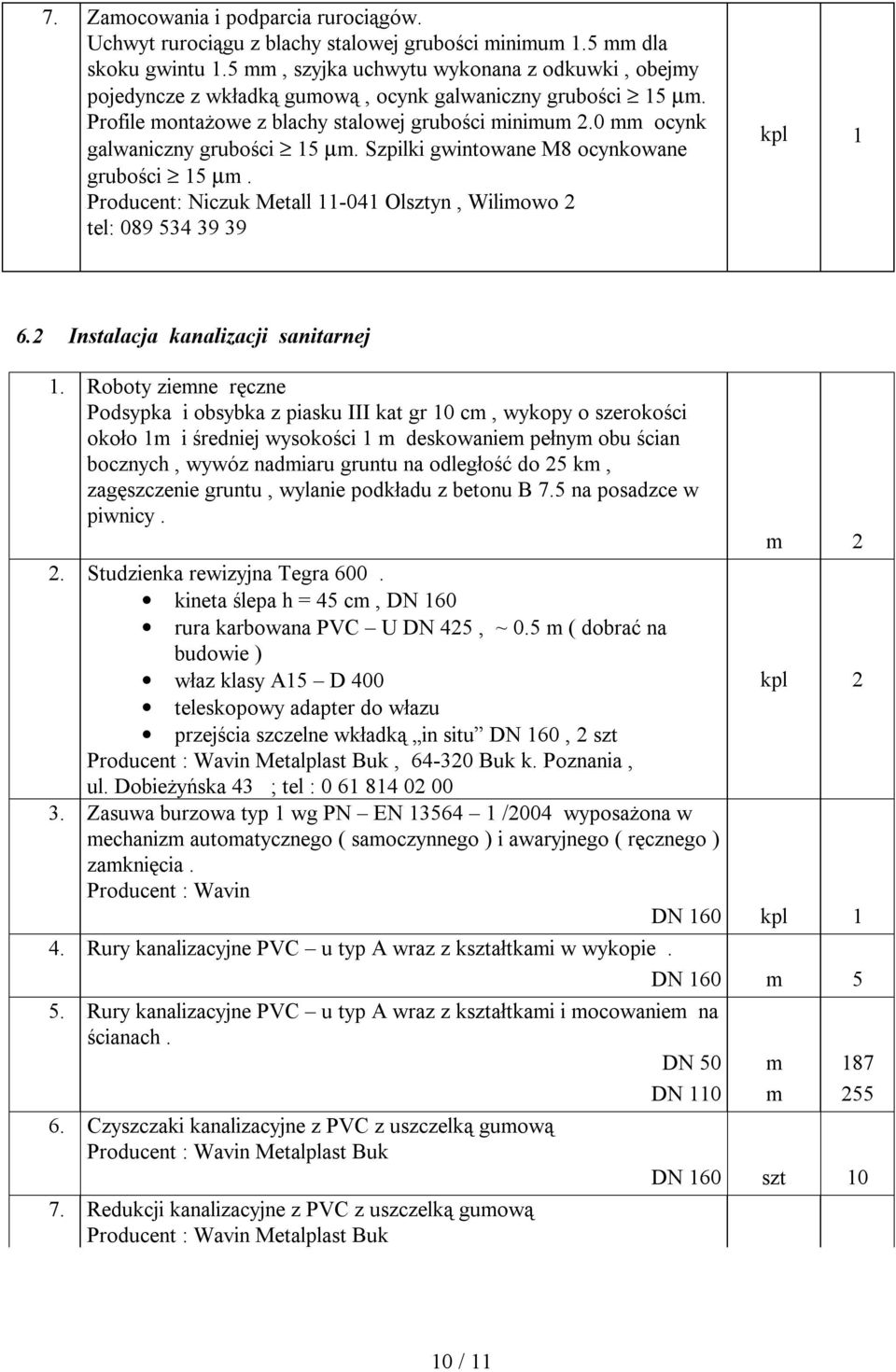 0 mm ocynk galwaniczny grubości 15 µm. Szpilki gwintowane M8 ocynkowane grubości 15 µm. Producent: Niczuk Metall 11-041 Olsztyn, Wilimowo 2 tel: 089 534 39 39 kpl 1 6.