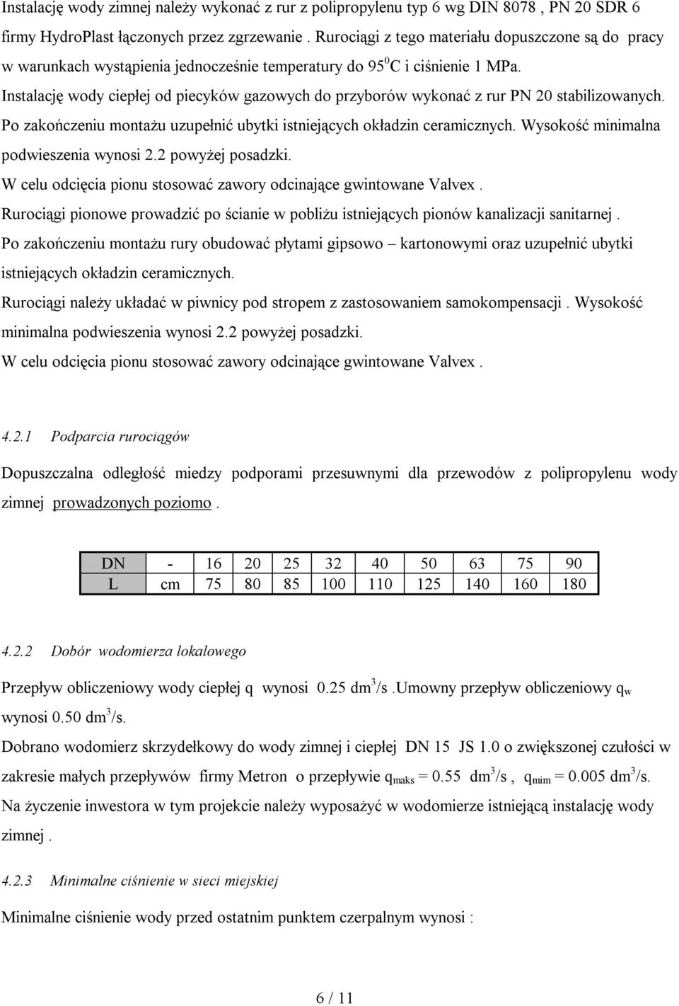 Instalację wody ciepłej od piecyków gazowych do przyborów wykonać z rur PN 20 stabilizowanych. Po zakończeniu montażu uzupełnić ubytki istniejących okładzin ceramicznych.