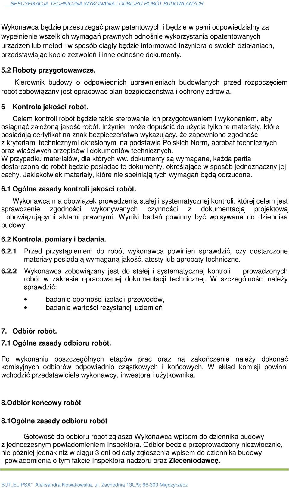 Kierownik budowy o odpowiednich uprawnieniach budowlanych przed rozpoczęciem robót zobowiązany jest opracować plan bezpieczeństwa i ochrony zdrowia. 6 Kontrola jakości robót.