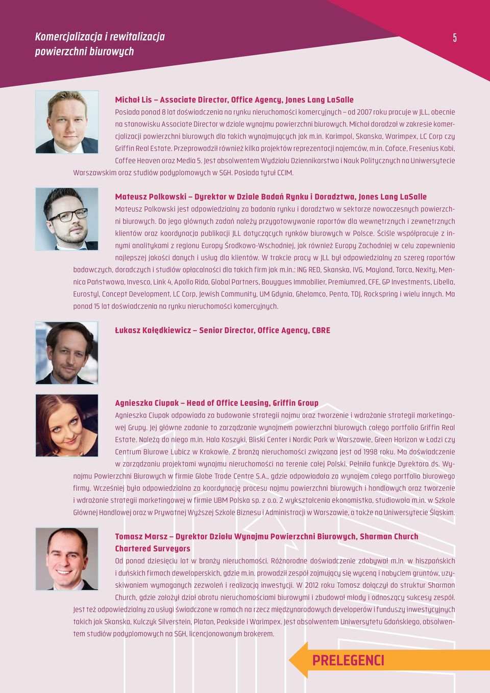 Karimpol, Skanska, Warimpex, LC Corp czy Griffin Real Estate. Przeprowadził również kilka projektów reprezentacji najemców, m.in. Coface, Fresenius Kabi, Coffee Heaven oraz Media 5.