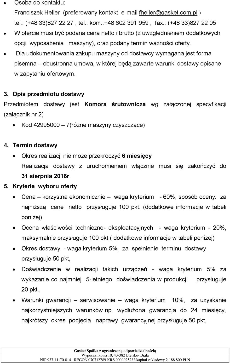 Dla udokumentowania zakupu maszyny od dostawcy wymagana jest forma pisemna obustronna umowa, w której będą zawarte warunki dostawy opisane w zapytaniu ofertowym. 3.