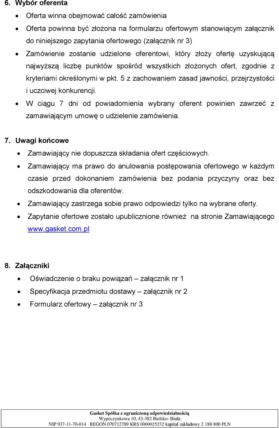 5 z zachowaniem zasad jawności, przejrzystości i uczciwej konkurencji. W ciągu 7 dni od powiadomienia wybrany oferent powinien zawrzeć z zamawiającym umowę o udzielenie zamówienia. 7. Uwagi końcowe Zamawiający nie dopuszcza składania ofert częściowych.