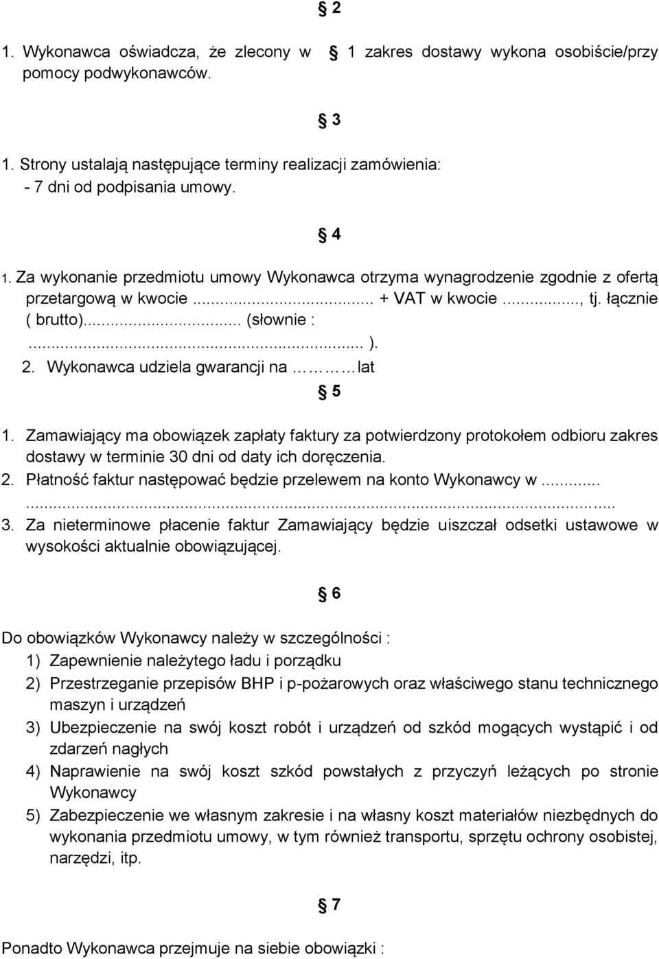 Wykonawca udziela gwarancji na lat 5 1. Zamawiający ma obowiązek zapłaty faktury za potwierdzony protokołem odbioru zakres dostawy w terminie 30 dni od daty ich doręczenia. 2.